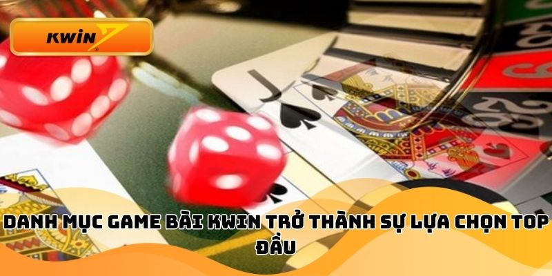 Danh mục game bài Kwin trở thành sự lựa chọn top đầu