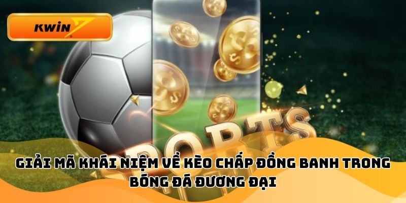 Giải mã khái niệm về kèo chấp đồng banh trong bóng đá đương đại