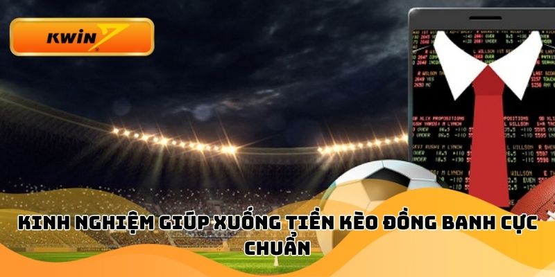 Kinh nghiệm giúp xuống tiền kèo đồng banh cực chuẩn