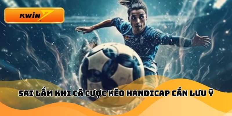 Sai lầm khi cá cược kèo Handicap cần lưu ý