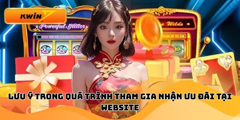Lưu ý trong quá trình tham gia nhận ưu đãi tại website