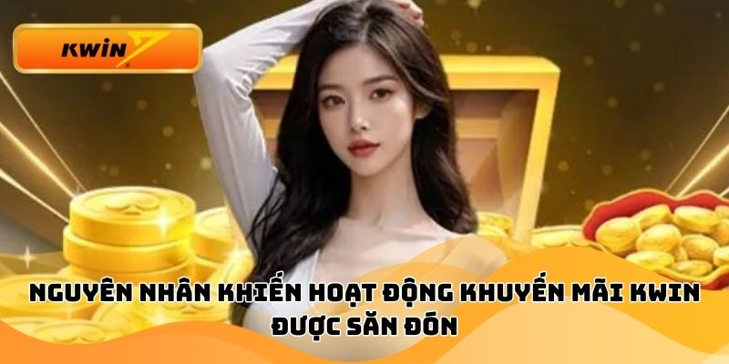 Nguyên nhân khiến hoạt động khuyến mãi Kwin được săn đón