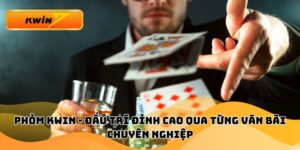 Phỏm KWIN - Đấu Trí Đỉnh Cao Qua Từng Ván Bài