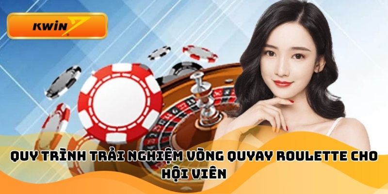 Quy trình trải nghiệm vòng quyay Roulette cho hội viên