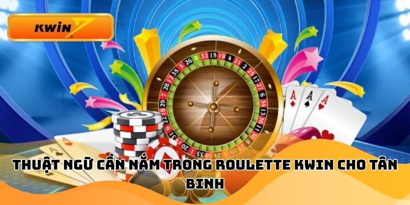 Thuật ngữ cần nắm trong Roulette Kwin cho tân binh
