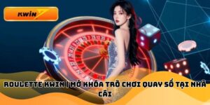 Roulette Kwin | Mở Khóa Trò Chơi Quay Số Tại Nhà Cái